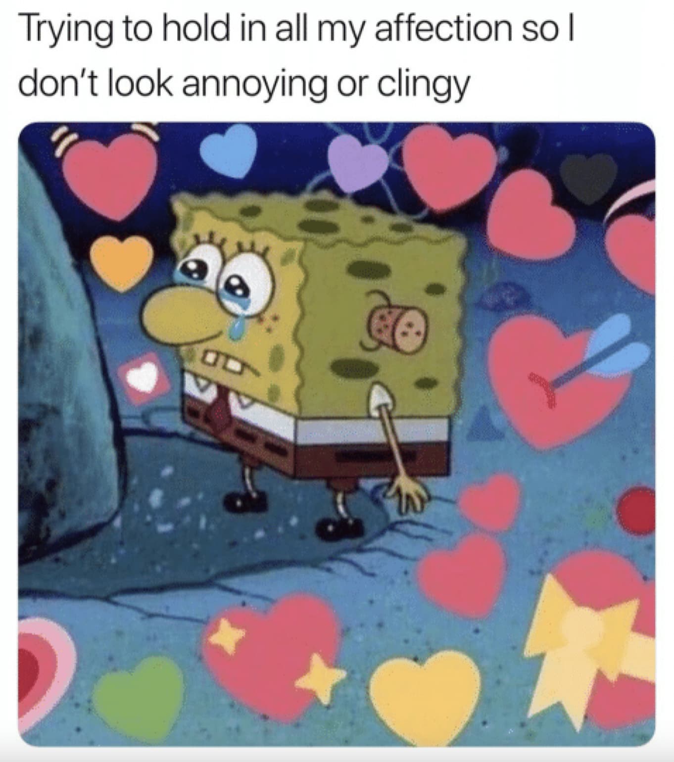 attachment issues meme - Trying to hold in all my affection so l don't look annoying or clingy co W